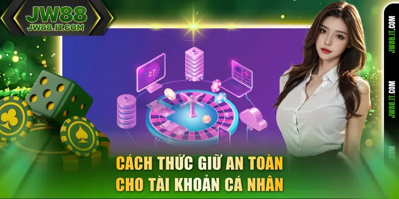 Cách thức giữ an toàn cho tài khoản cá nhân JW88 Cách thức giữ an toàn cho tài khoản cá nhân JW88